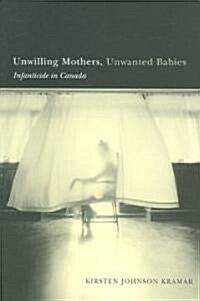 Unwilling Mothers, Unwanted Babies: Infanticide in Canada (Paperback)