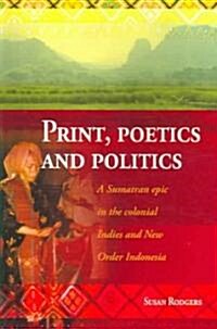 Print, Poetics, and Politics: A Sumatran Epic in the Colonial Indies and New Order Indonesia (Paperback)