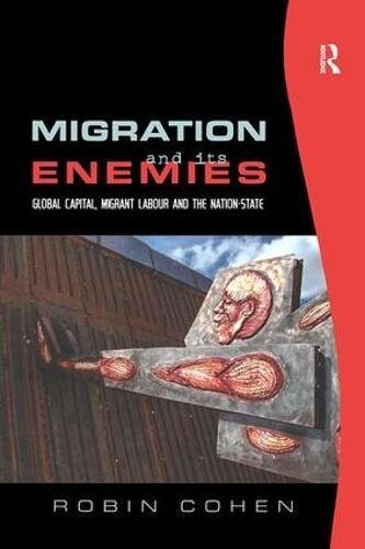 Migration and Its Enemies : Global Capital, Migrant Labour and the Nation-state (Paperback)