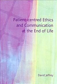 Patient-Centred Ethics and Communication at the End of Life (Paperback, 1 New ed)