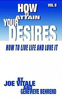 How to Attain Your Desires, Volume 2: How to Live Life and Love It! (Paperback)