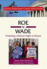 Roe V. Wade: Protecting a Womans Right to Choose (Library Binding)
