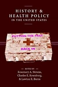 History and Health Policy in the United States: Putting the Past Back in (Paperback)