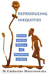 Reproducing Inequities: Poverty and the Politics of Population in Haiti (Paperback)