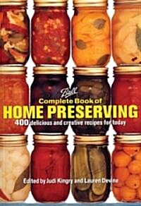 Ball Complete Book of Home Preserving: 400 Delicious and Creative Recipes for Today (Hardcover)