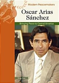 Oscar Arias Sanchez: Bringing Peace to Central America (Library Binding)