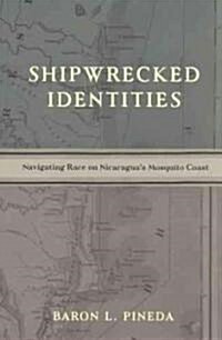 Shipwrecked Identities: Navigating Race on Nicaraguas Mosquito Coast (Paperback)