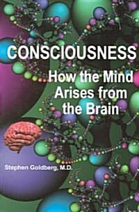 Consciousness: How the Mind Arises from the Brain (Paperback)