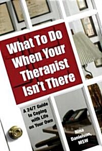 What to Do When Your Therapist Isnt There: A 24/7 Guide to Coping with Life on Your Own (Paperback)