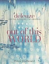 Out Of This World : Deleuze and the Philosophy of Creation (Paperback)