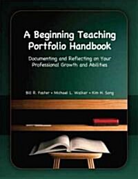 A Beginning Teaching Portfolio Handbook: Documenting and Reflecting on Your Professional Growth and Abilities (Paperback)