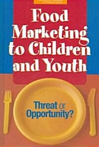 Food Marketing to Children and Youth: Threat or Opportunity? (Hardcover)