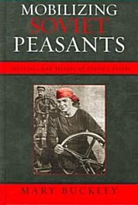 Mobilizing Soviet Peasants: Heroines and Heroes of Stalins Fields (Hardcover)