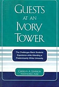 Guests at an Ivory Tower: The Challenges Black Students Experience While Attending a Predominantly White University (Paperback)