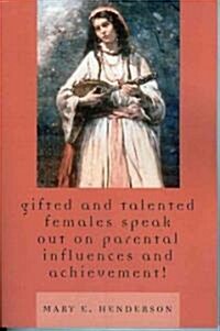 Gifted And Talented Females Speak Out on Parental Influences And Achievement! (Paperback)