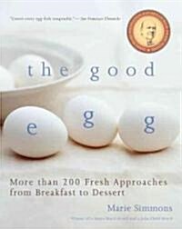 The Good Egg: More Than 200 Fresh Approaches from Breakfast to Dessert (Paperback)