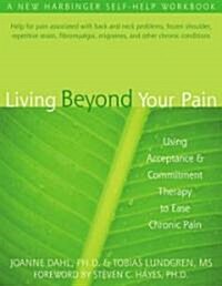 Living Beyond Your Pain: Using Acceptance and Commitment Therapy to Ease Chronic Pain (Paperback)