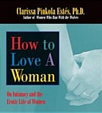 How to Love a Woman: On Intimacy and the Erotic Life of Women (Audio CD)