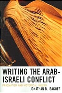 Writing the Arab-Israeli Conflict: Pragmatism and Historical Inquiry (Paperback)