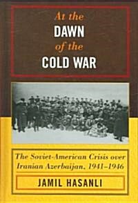 At the Dawn of the Cold War: The Soviet-American Crisis Over Iranian Azerbaijan, 1941-1946 (Hardcover)