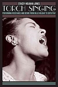 Torch Singing: Performing Resistance and Desire from Billie Holiday to Edith Piaf (Paperback)