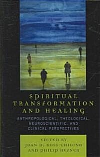 Spiritual Transformation and Healing: Anthropological, Theological, Neuroscientific, and Clinical Perspectives (Hardcover)