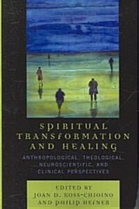 Spiritual Transformation and Healing: Anthropological, Theological, Neuroscientific, and Clinical Perspectives (Paperback)