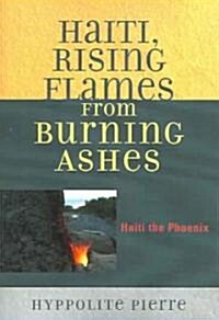 Haiti, Rising Flames from Burning Ashes: Haiti the Phoenix (Paperback)