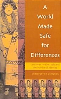 A World Made Safe for Differences: Cold War Intellectuals and the Politics of Identity (Paperback)