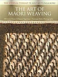 The Art of Maori Weaving: The Eternal Thread / Te Aho Mutunga Kore (Paperback)
