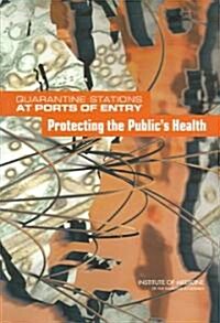Quarantine Stations at Ports of Entry: Protecting the Publics Health (Paperback)