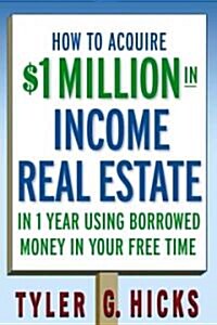 How to Acquire $1-Million in Income Real Estate in One Year Using Borrowed Money in Your Free Time (Paperback)