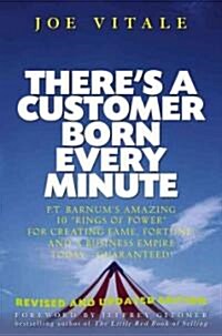 Theres a Customer Born Every Minute: P.T. Barnums Amazing 10 Rings of Power for Creating Fame, Fortune, and a Business Empire Today -- Guaranteed! (Hardcover, Revised and Upd)