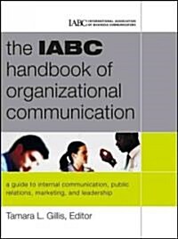 The IABC Handbook of Organizational Communication: A Guide to Internal Communication, Public Relations, Marketing, and Leadership                      (Hardcover)