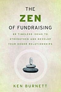 The Zen of Fundraising: 89 Timeless Ideas to Strengthen and Develop Your Donor Relationships (Paperback)