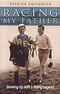 Racing My Father: Growing Up with a Riding Legend (Hardcover)