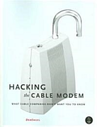Hacking the Cable Modem: What Cable Companies Dont Want You to Know (Paperback)