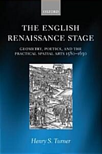 The English Renaissance Stage : Geometry, Poetics, and the Practical Spatial Arts 1580-1630 (Hardcover)
