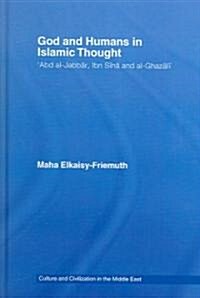 God and Humans in Islamic Thought : Abd Al-Jabbar, Ibn Sina and Al-Ghazali (Hardcover)
