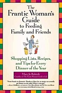 The Frantic Womans Guide to Feeding Family and Friends: Shopping Lists, Recipes, and Tips for Every Dinner of the Year (Paperback)