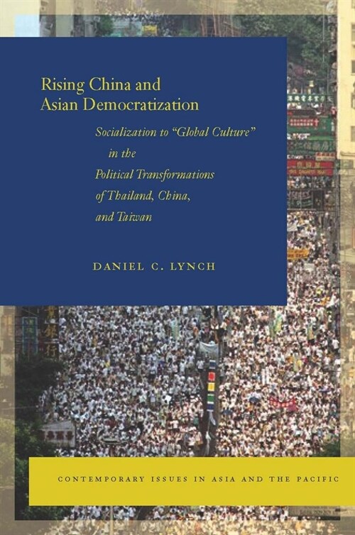 Rising China and Asian Democratization: Socialization to Global Culture in the Political Transformations of Thailand, China, and Taiwan (Hardcover)