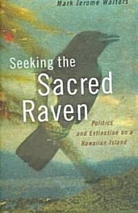 Seeking the Sacred Raven: Politics and Extinction on a Hawaiian Island (Hardcover)