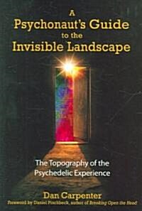 A Psychonauts Guide to the Invisible Landscape: The Topography of the Psychedelic Experience (Paperback)