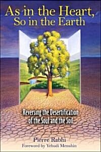 As in the Heart, So in the Earth: Reversing the Desertification of the Soul and the Soil (Paperback)