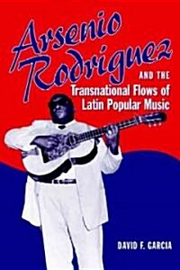 Arsenio Rodr?uez and the Transnational Flows of Latin Popular Music (Paperback)