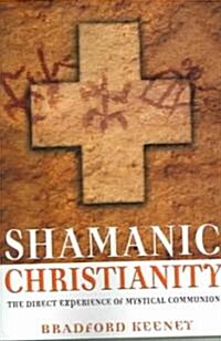 Shamanic Christianity: The Direct Experience of Mystical Communion (Paperback)