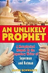 An Unlikely Prophet: A Metaphysical Memoir by the Legendary Writer of Superman and Batman (Paperback)