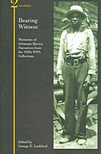 Bearing Witness: Memories of Arkansas Slavery: Narratives from the 1930s WPA Collections (Paperback, 2)