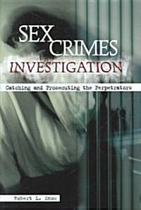 Sex Crimes Investigation: Catching and Prosecuting the Perpetrators (Hardcover)