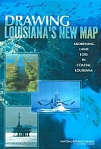 Drawing Louisianas New Map: Addressing Land Loss in Coastal Louisiana (Paperback)